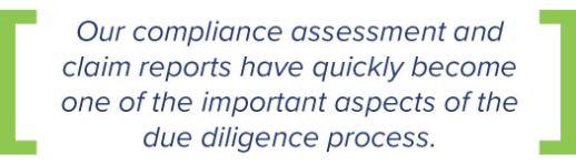 Our compliance assessment and claim reports have quickly become one of the important aspects of the due diligence process.