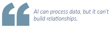 AI can process data, but it can't build relationships.