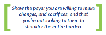 Show the payer you are willing to make changes, and sacrifices, and that you're not looking to them to shoulder the entire burden.