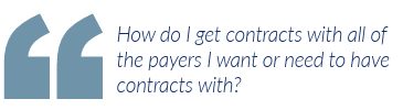 How do I get contracts with all of the payers I want or need to have contracts with?
