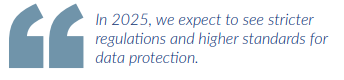 In 2025, we expect to see stricter regulations and higher standards for data protection.
