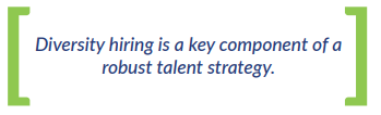 Diversity hiring is a key component of a robust talent strategy
