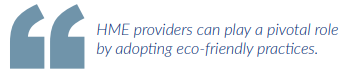 HME providers can play a pivotal role by adopting eco-friendly practices.