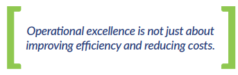 Operational excellence is not just about improving efficiency and reducing costs.
