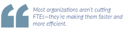 Most organizations aren't cutting FTEs - they're making them faster and more efficient.