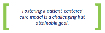Fostering a patient-centered care model is a challenging but attainable goal.