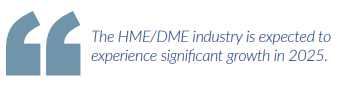 The HME/DME industry is expected to experience significant growth in 2025.