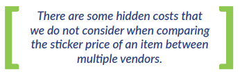 There are some hidden costs that we do not consider when comparing the sticker price of an item between multiple vendors.