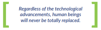 Regardless of the technological advancements, human beings will never be totally replaced.