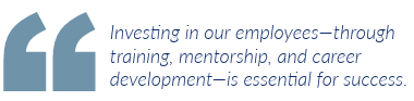 Investing in our employees—through training, mentorship, and career development—is essential for success.