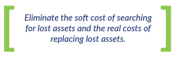 Eliminate the soft cost of searching for lost assets and the real costs of replacing lost assets.