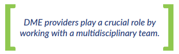 DME providers play a crucial role by working with a multidisciplinary team.