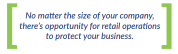 No matter the size of your company, there's opportunity for retail operations to protect your business