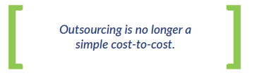 Outsourcing is no longer a simple cost-to-cost. 