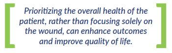 Prioritizing the overall health of the  patient, rather than focusing solely on  the wound, can enhance outcomes  and improve quality of life.