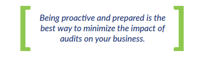 Being proactive and prepared is the best way to minimize the impact of audits on your business.
