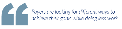 Payers are looking for different ways to achieve their goals while doing less work.