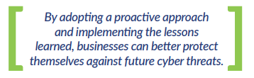 By adopting a proactive approach and implementing the lessons learned, businesses can better protect themselves against future cyber threats.
