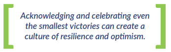 Acknowledging and celebrating even the smallest victories can create a culture of resilience and optimism.
